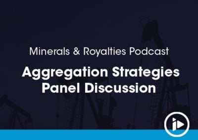 Podcast: Minerals & Royalties Aggregation Strategies Panel Discussion