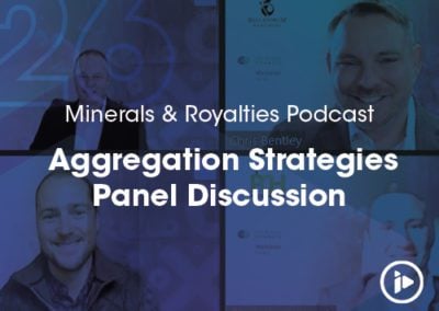 Podcast: Minerals & Royalties Aggregation Strategies Panel Discussion